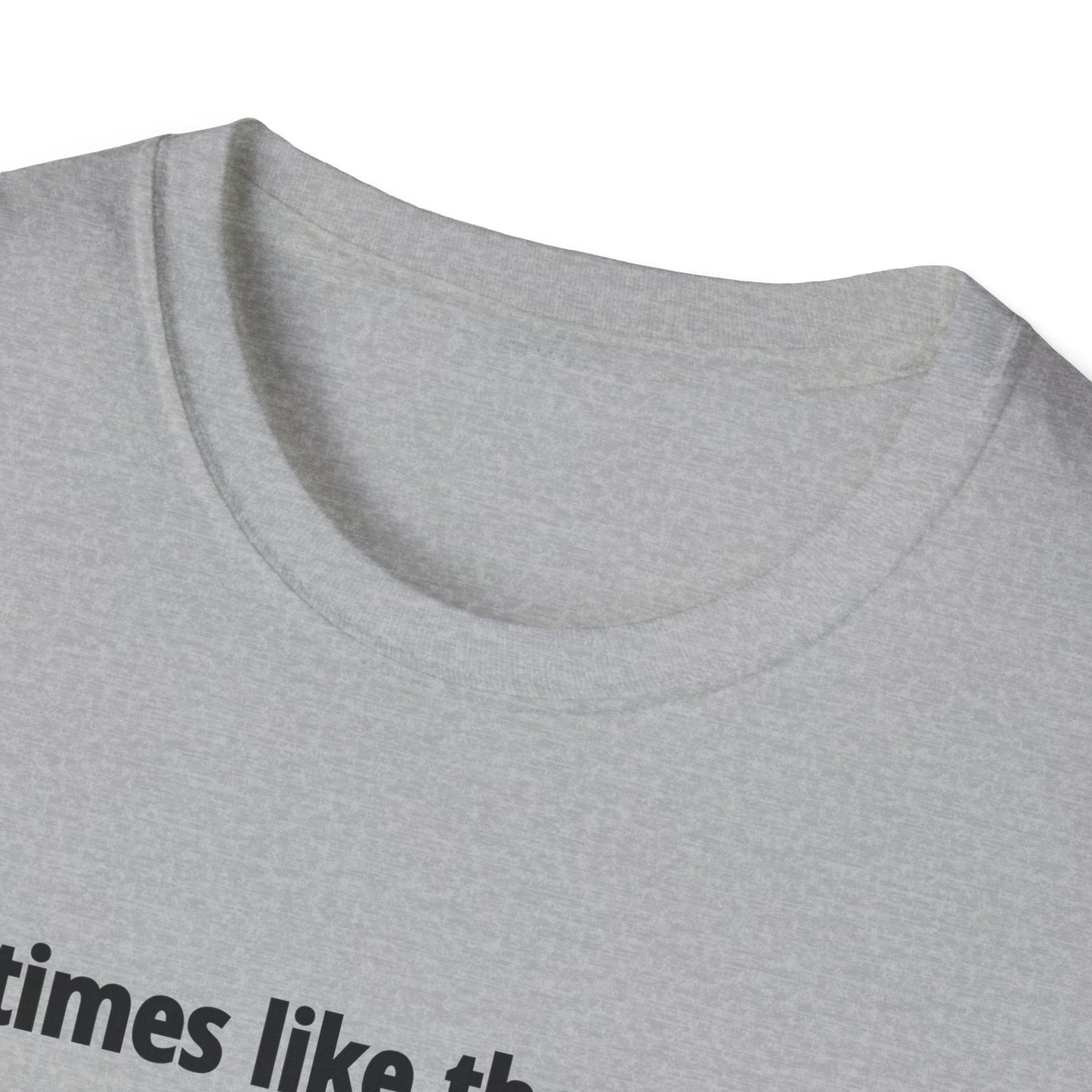 It's Times Like These I Wish My Tear Ducts Worked Unisex Softstyle T-Shirt