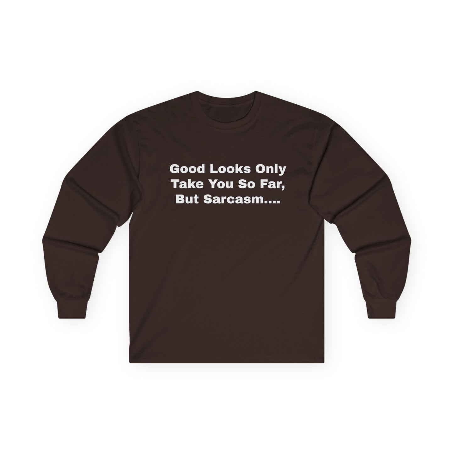 Good Looks Only Take You So Far, But Sarcasm....Unisex Ultra Cotton Long Sleeve Tee