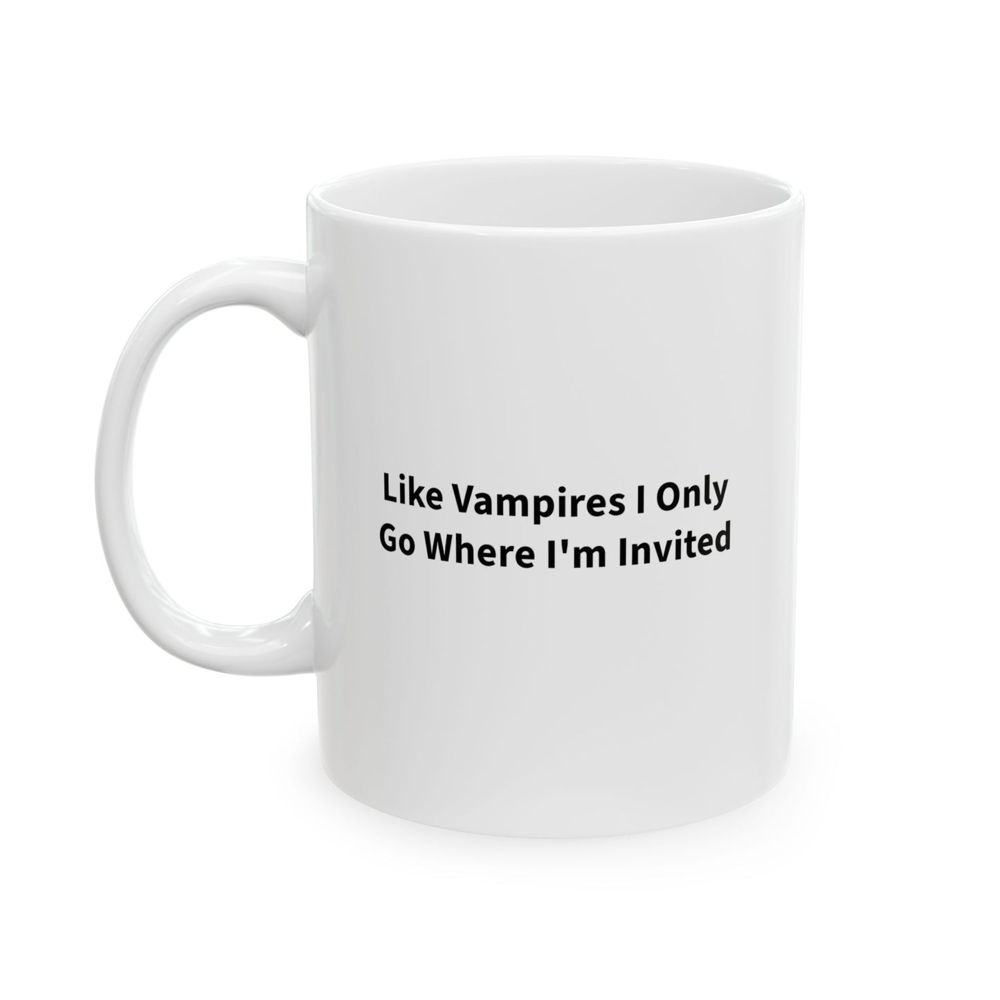 Like Vampires I Only Go Where I'm Invited Ceramic Mug, (11oz)