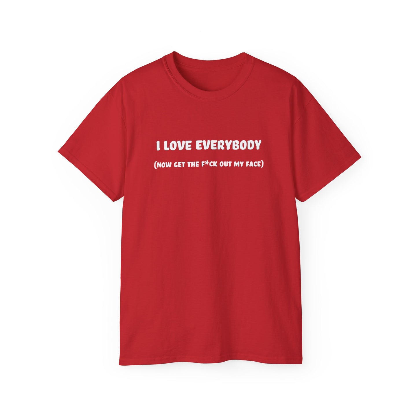 I Love Everybody (Now Get The F*ck Out My Face) Unisex Ultra Cotton Tee