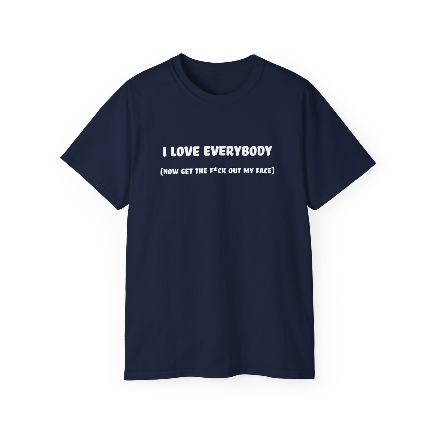I Love Everybody (Now Get The F*ck Out My Face) Unisex Ultra Cotton Tee