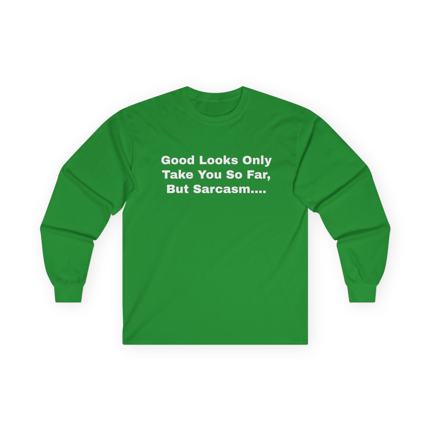 Good Looks Only Take You So Far, But Sarcasm....Unisex Ultra Cotton Long Sleeve Tee