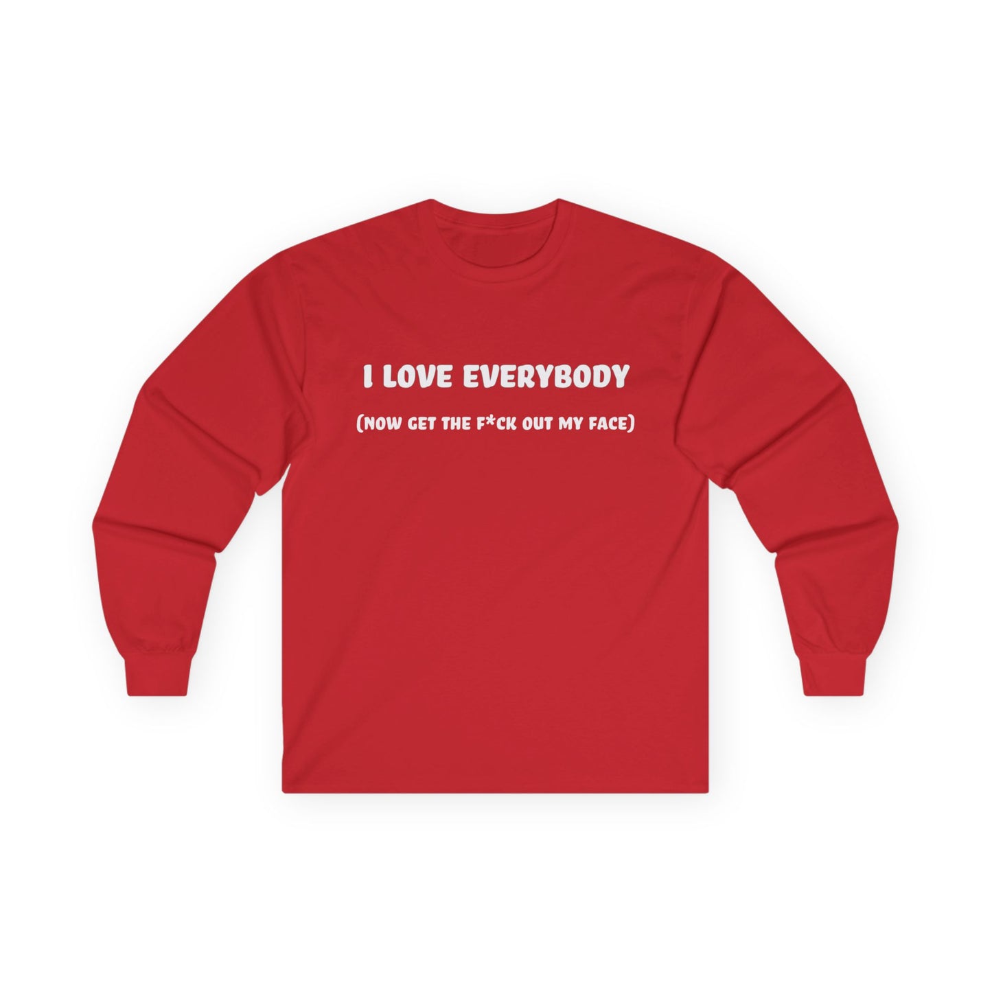 I Love Everybody (Now Get The F*ck Out My Face) Unisex Ultra Cotton Long Sleeve Tee