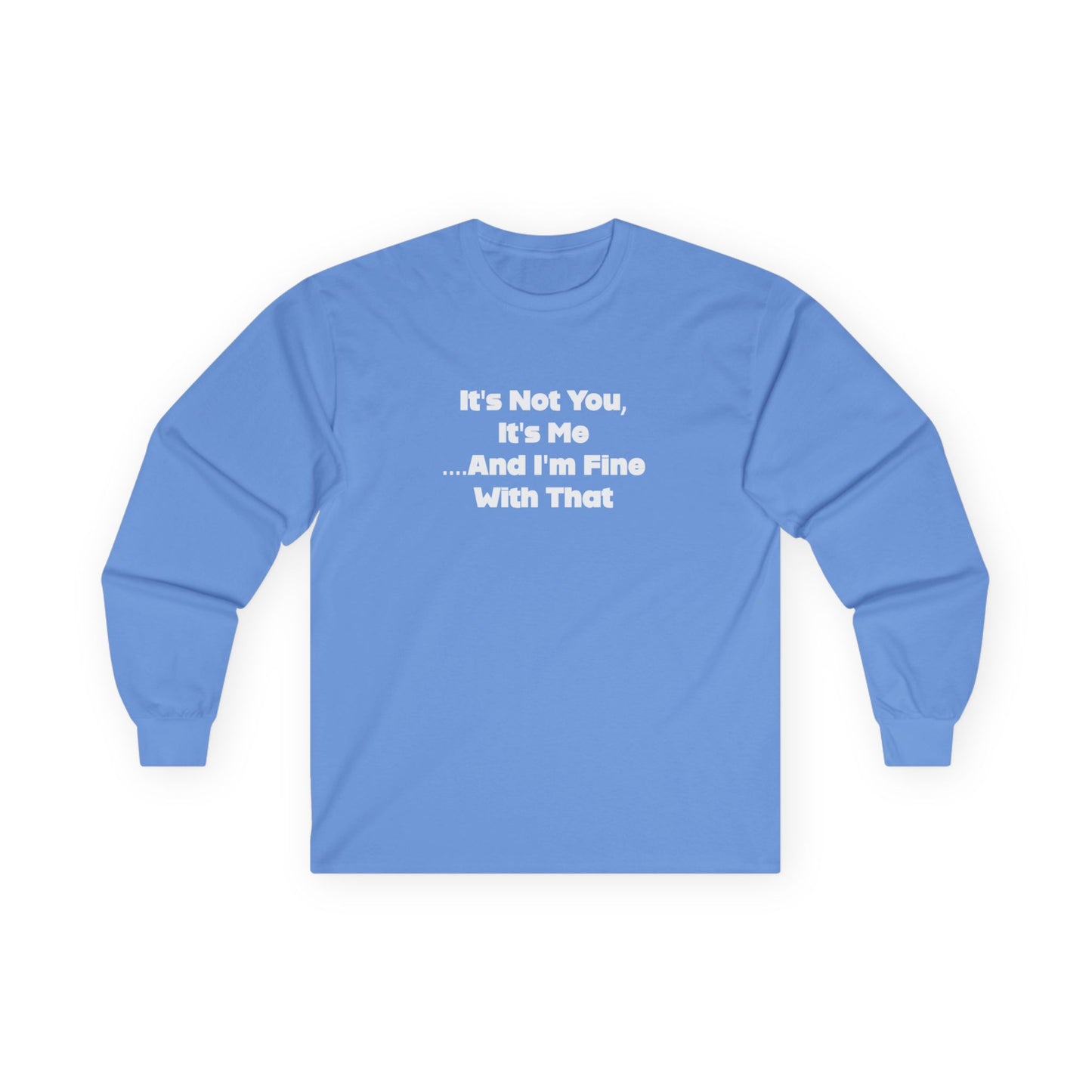 It's Not You, It's Me....And I'm Fine With That Unisex Ultra Cotton Long Sleeve Tee