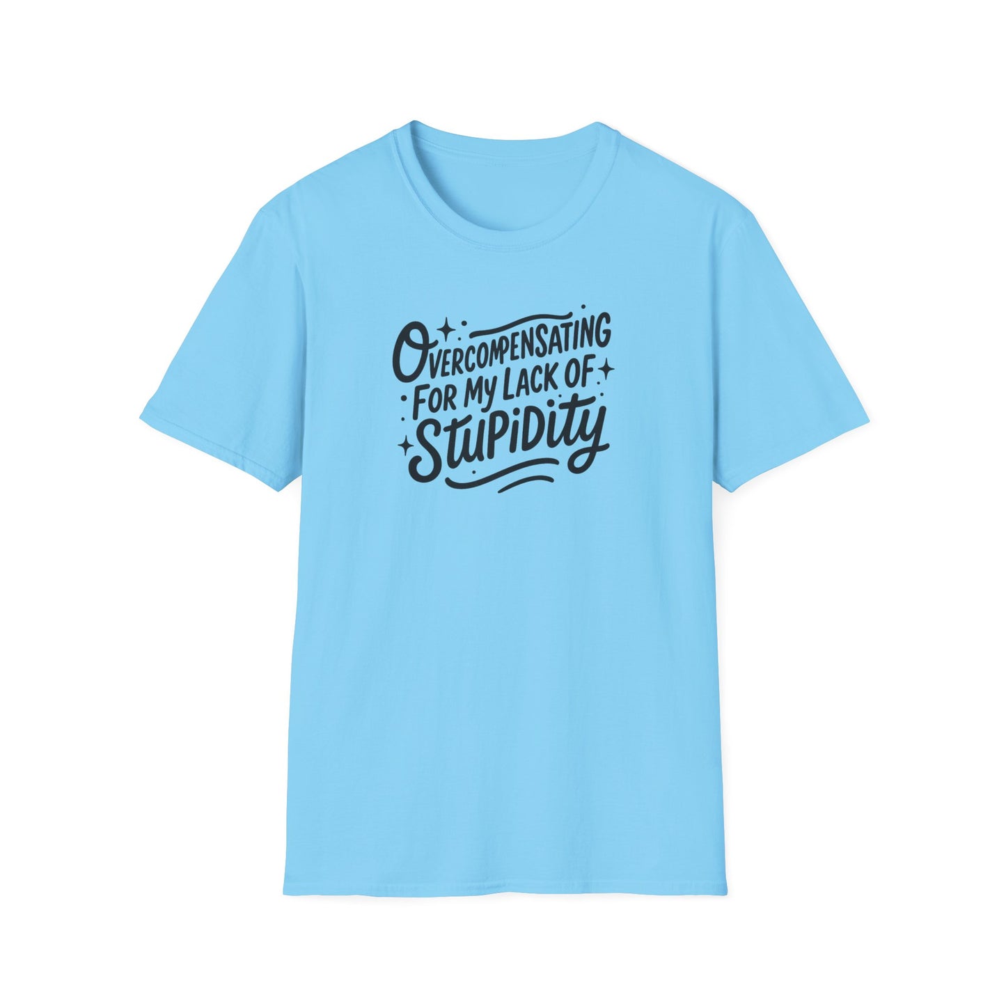 Overcompensating For My Lack Of Stupidity Unisex Softstyle T-Shirt