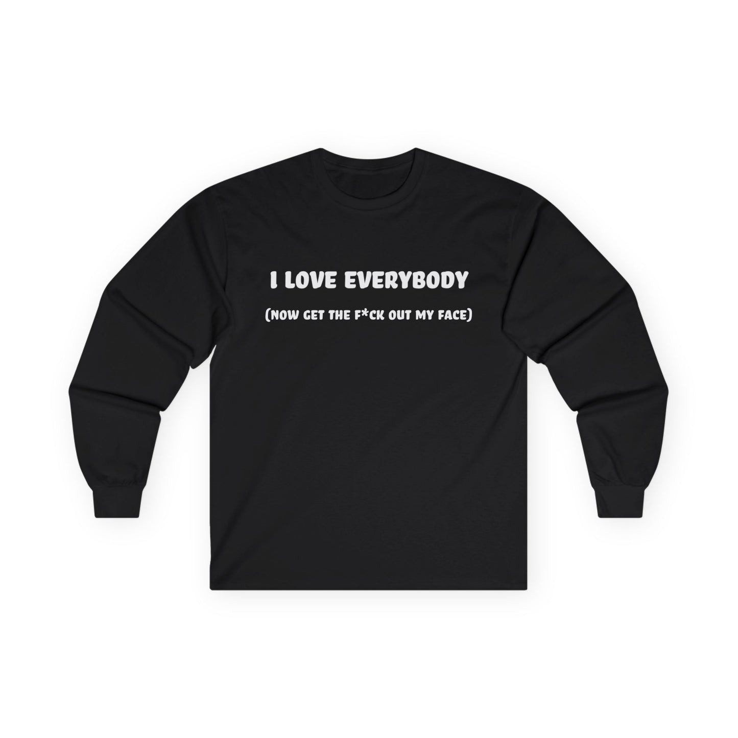 I Love Everybody (Now Get The F*ck Out My Face) Unisex Ultra Cotton Long Sleeve Tee