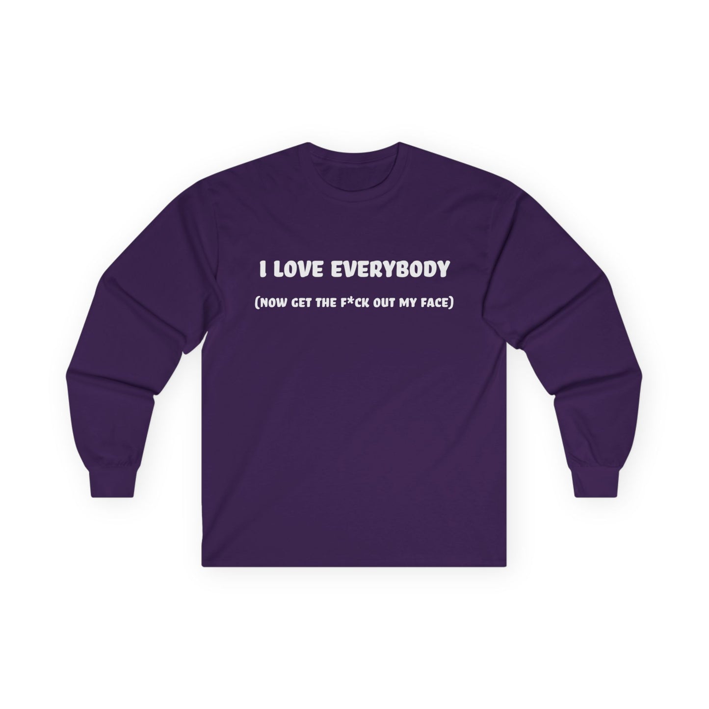 I Love Everybody (Now Get The F*ck Out My Face) Unisex Ultra Cotton Long Sleeve Tee