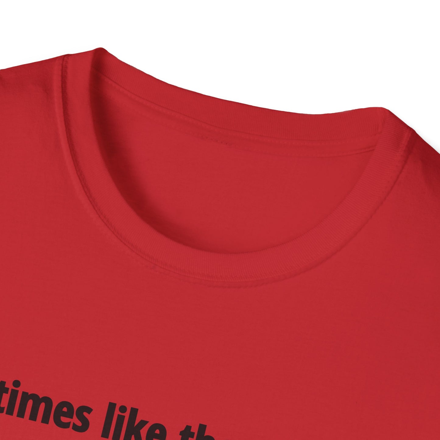 It's Times Like These I Wish My Tear Ducts Worked Unisex Softstyle T-Shirt