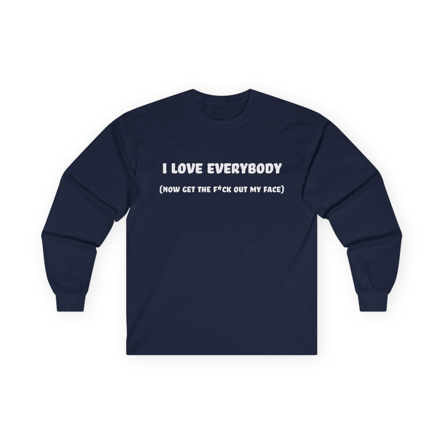 I Love Everybody (Now Get The F*ck Out My Face) Unisex Ultra Cotton Long Sleeve Tee