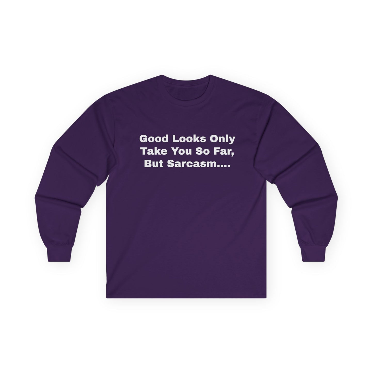 Good Looks Only Take You So Far, But Sarcasm....Unisex Ultra Cotton Long Sleeve Tee