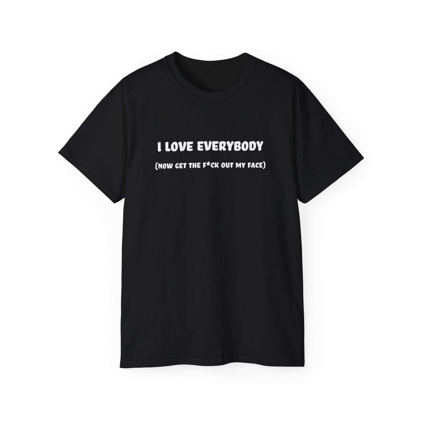 I Love Everybody (Now Get The F*ck Out My Face) Unisex Ultra Cotton Tee