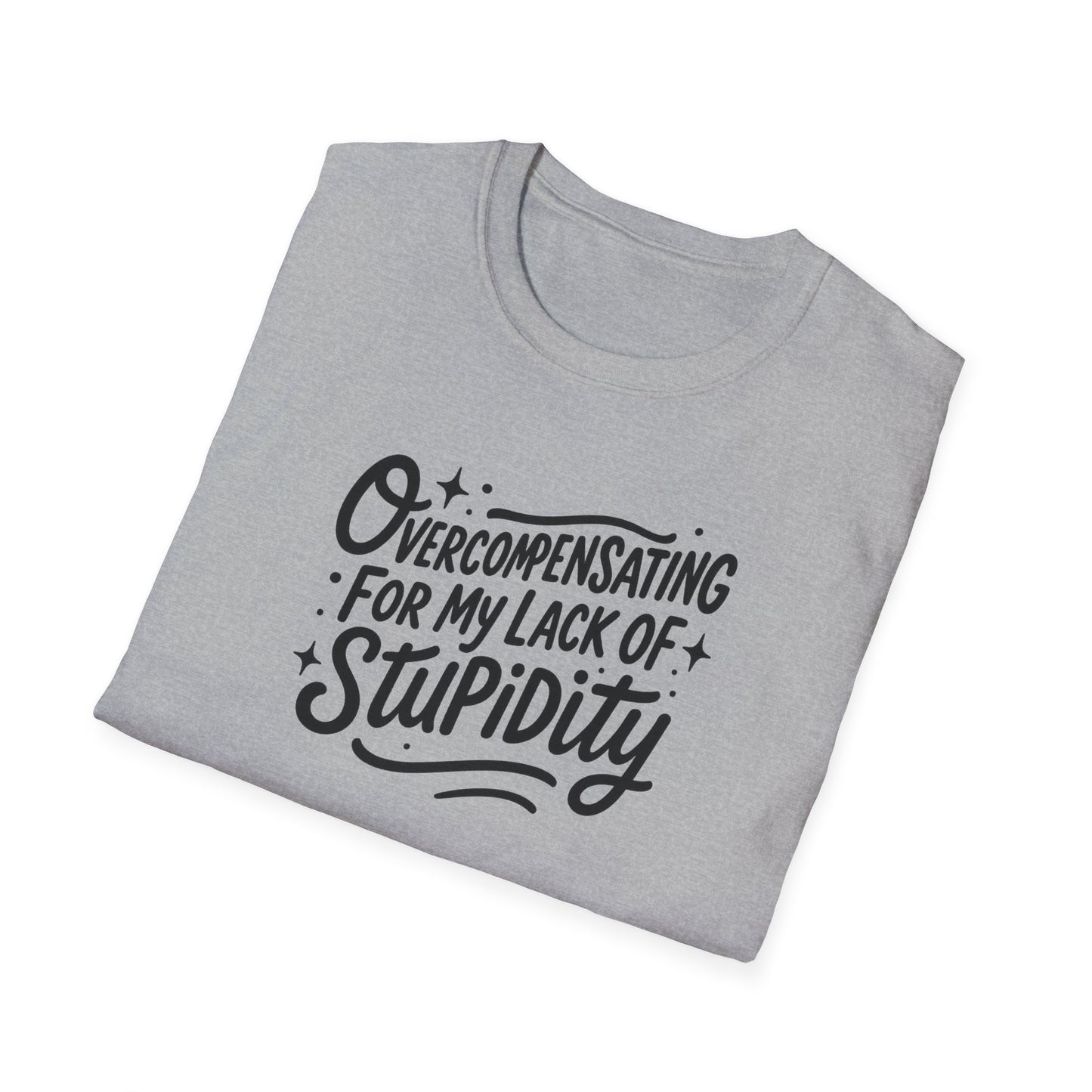 Overcompensating For My Lack Of Stupidity Unisex Softstyle T-Shirt