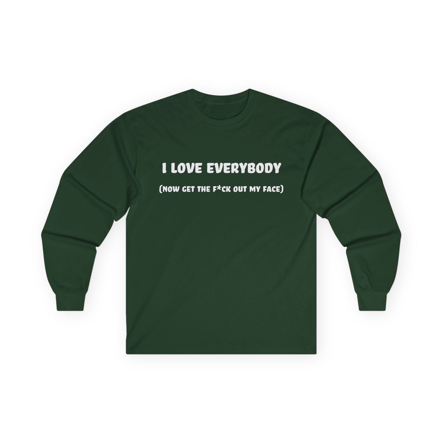 I Love Everybody (Now Get The F*ck Out My Face) Unisex Ultra Cotton Long Sleeve Tee