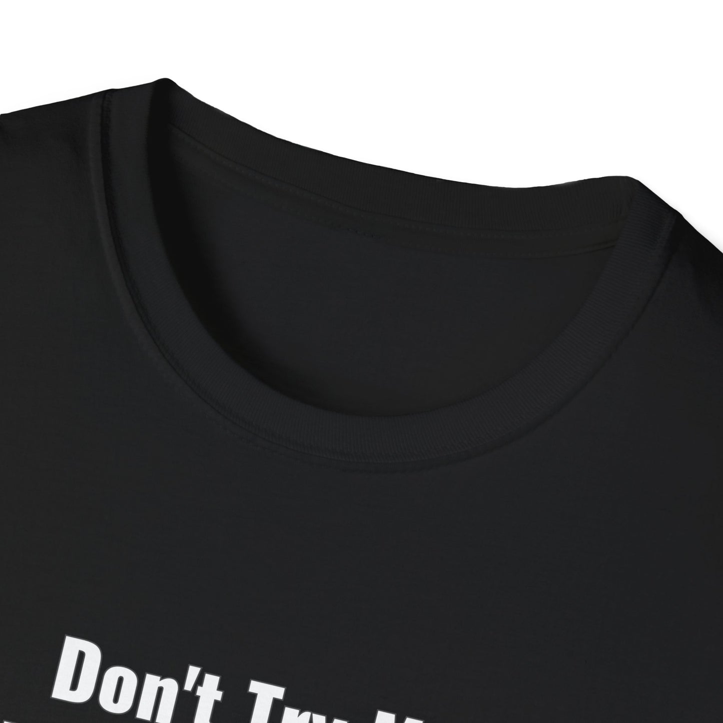Don't Try Me I Got Bail Money Unisex Softstyle T-Shirt