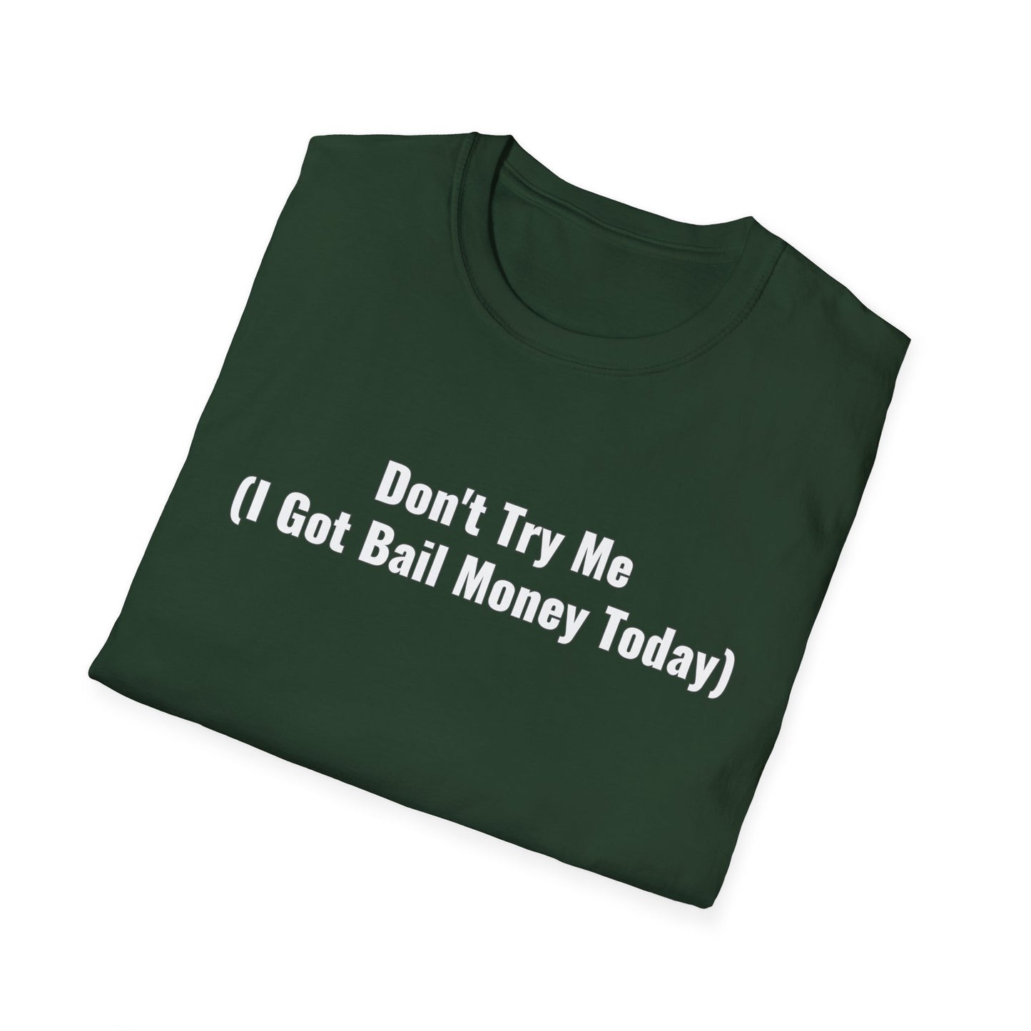 Don't Try Me I Got Bail Money Unisex Softstyle T-Shirt