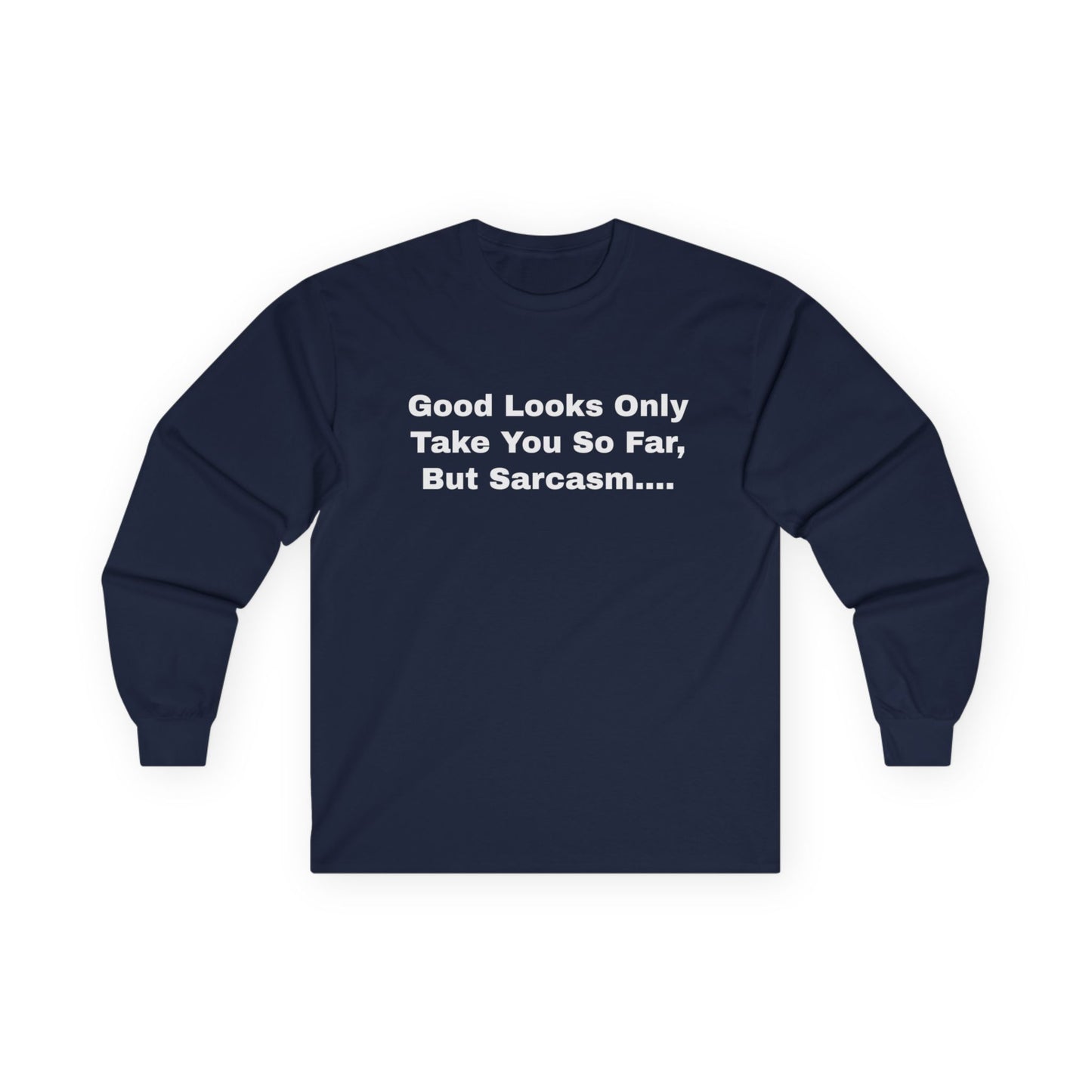 Good Looks Only Take You So Far, But Sarcasm....Unisex Ultra Cotton Long Sleeve Tee
