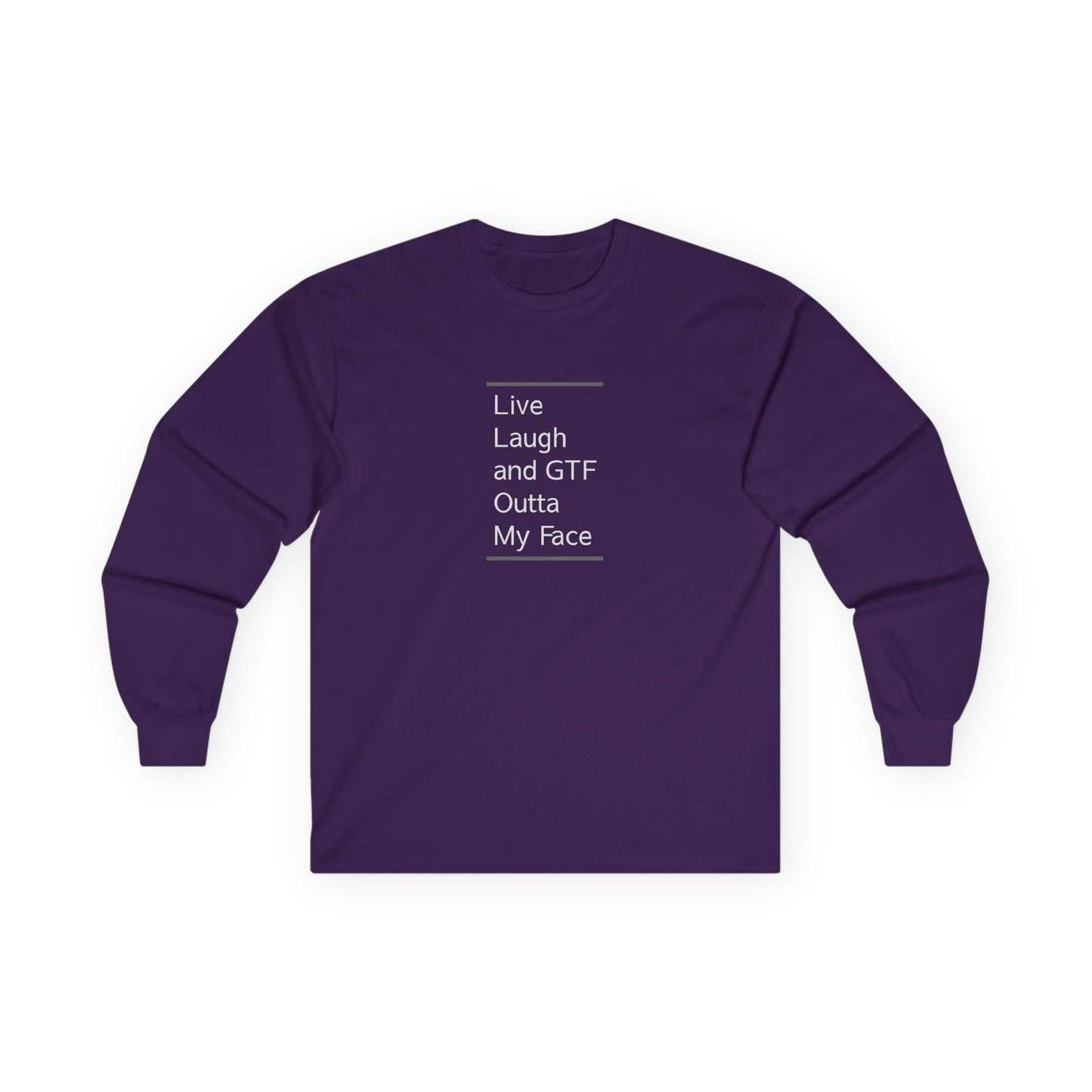 Live Laugh & GTF Outta My Face Unisex Ultra Cotton Long Sleeve Tee