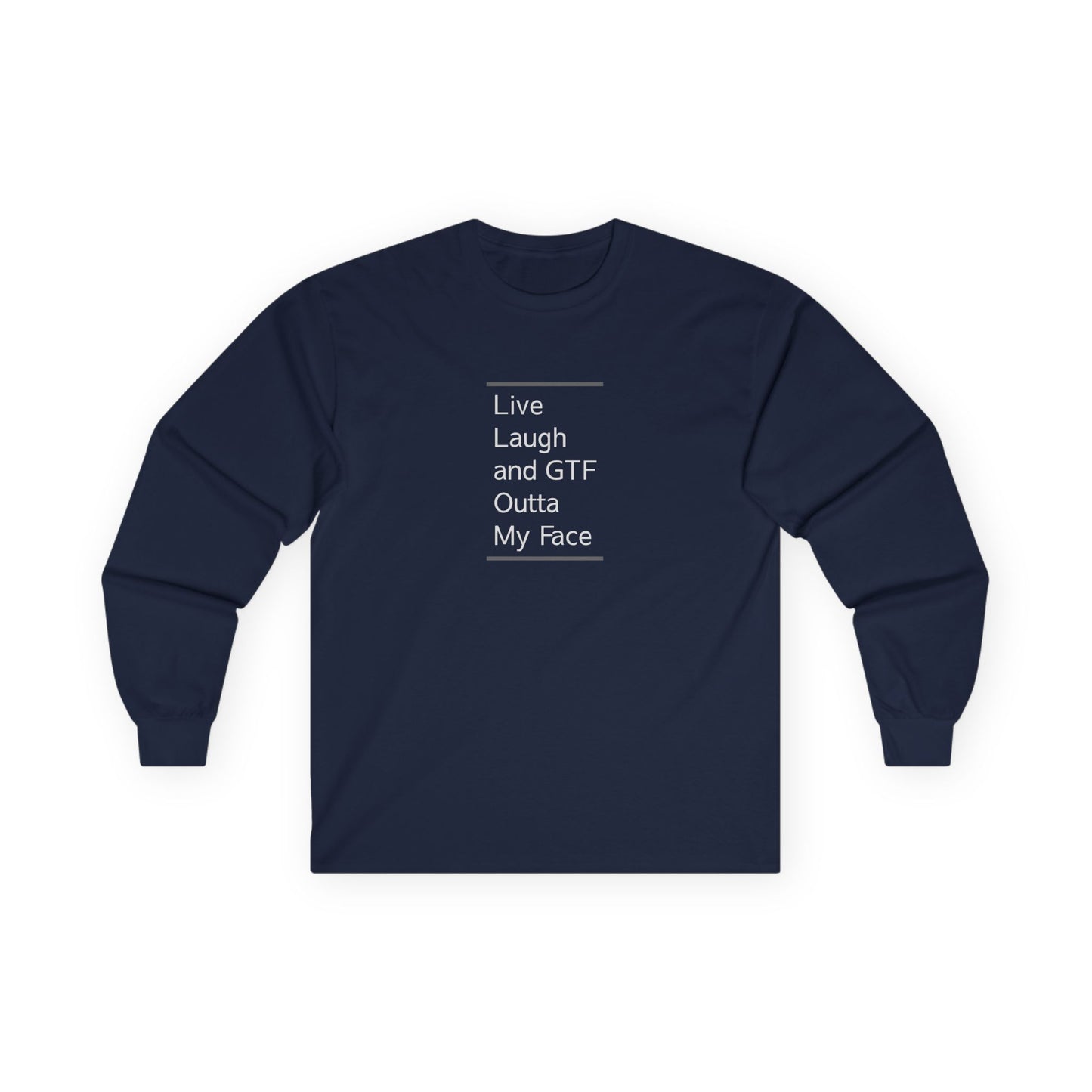 Live Laugh & GTF Outta My Face Unisex Ultra Cotton Long Sleeve Tee