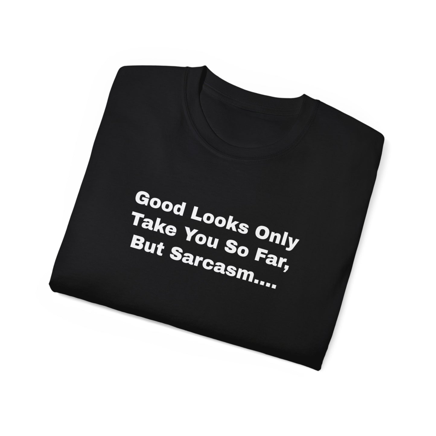 Good Looks Only Take You So Far, But Sarcasm... Unisex Ultra Cotton Tee