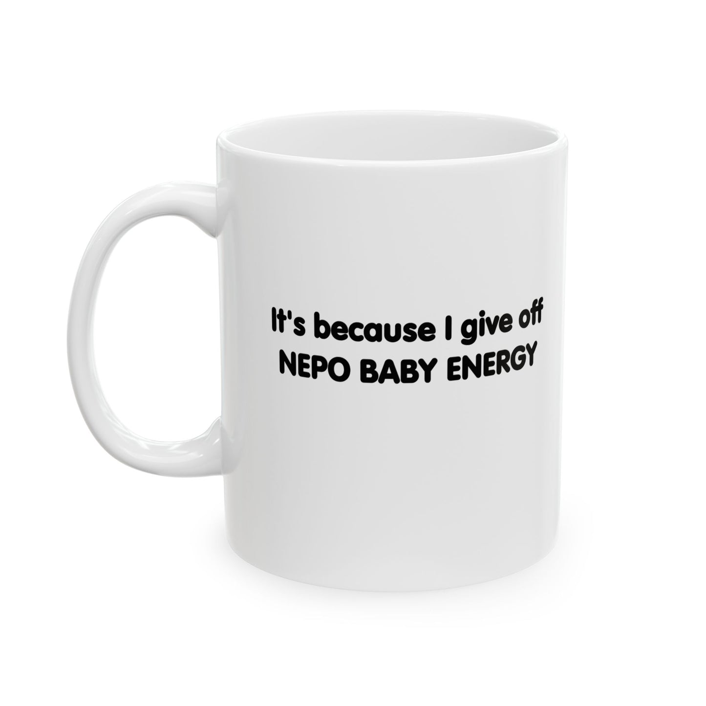 It's Because I Give Off Nepo Baby Energy Ceramic Mug, (11oz)