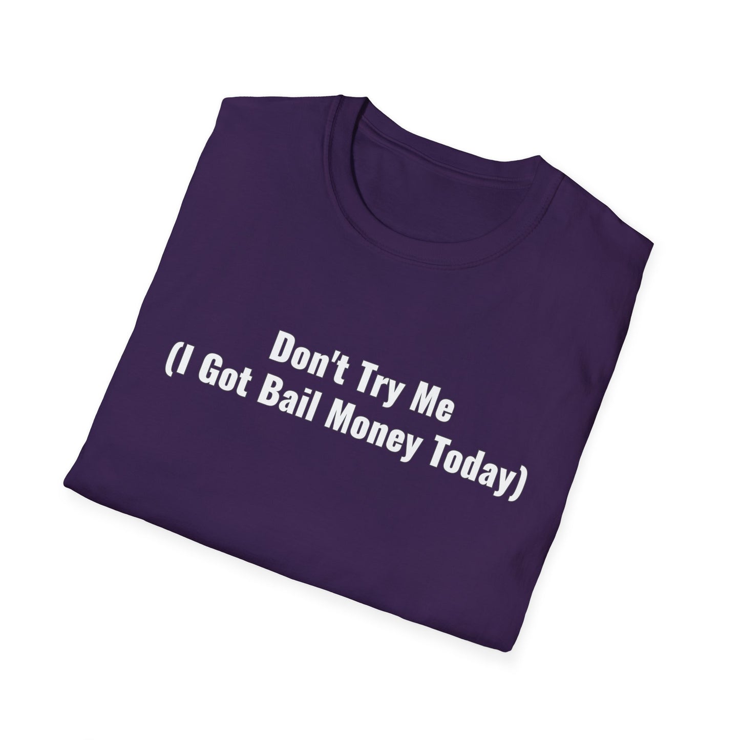 Don't Try Me I Got Bail Money Unisex Softstyle T-Shirt