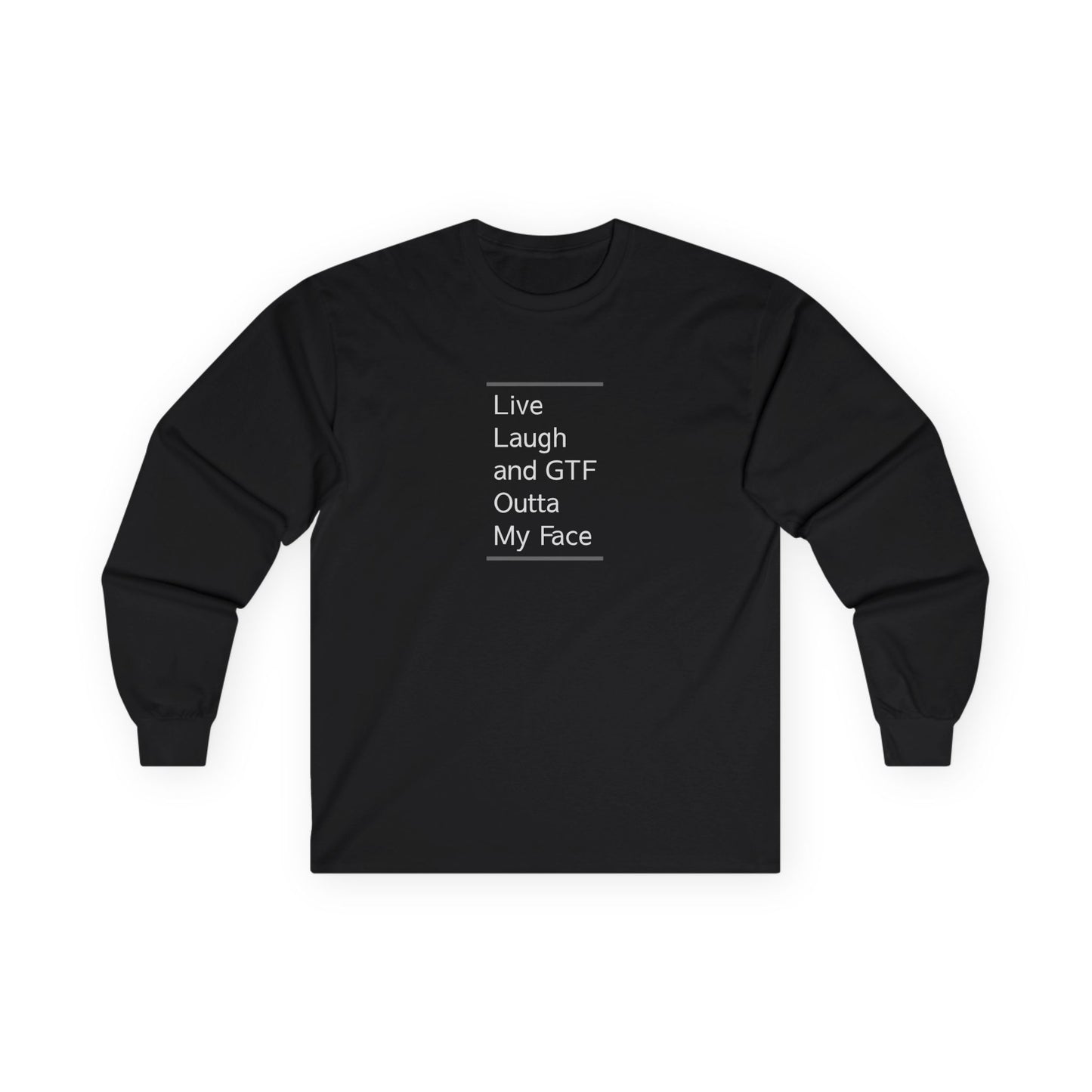 Live Laugh & GTF Outta My Face Unisex Ultra Cotton Long Sleeve Tee