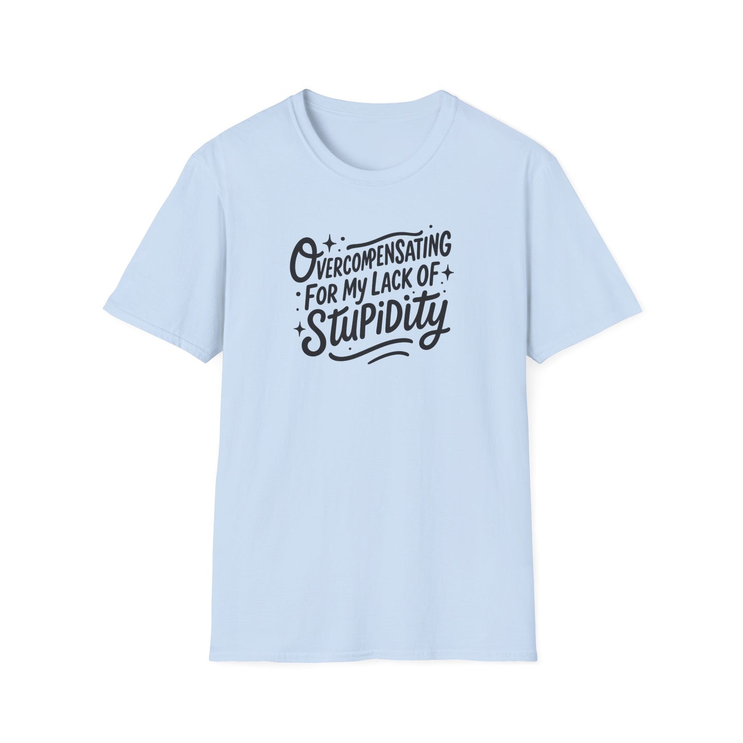 Overcompensating For My Lack Of Stupidity Unisex Softstyle T-Shirt