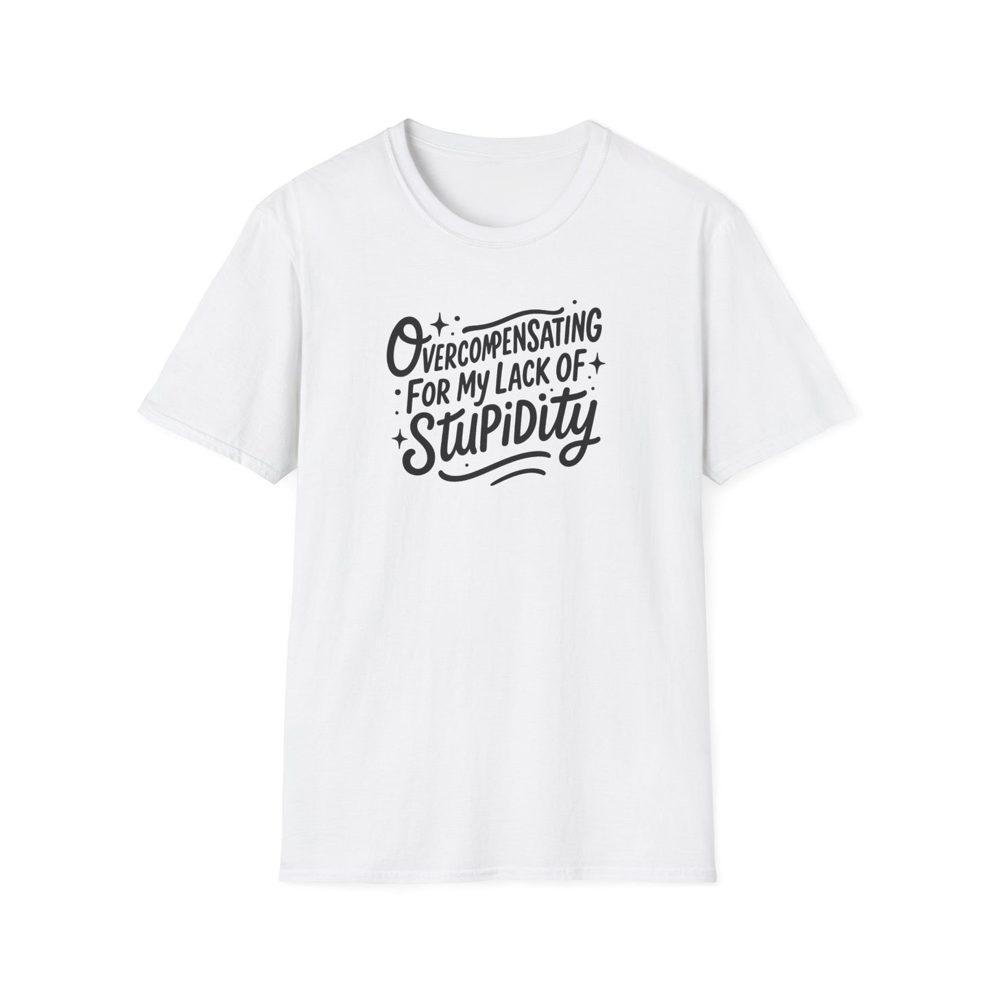 Overcompensating For My Lack Of Stupidity Unisex Softstyle T-Shirt