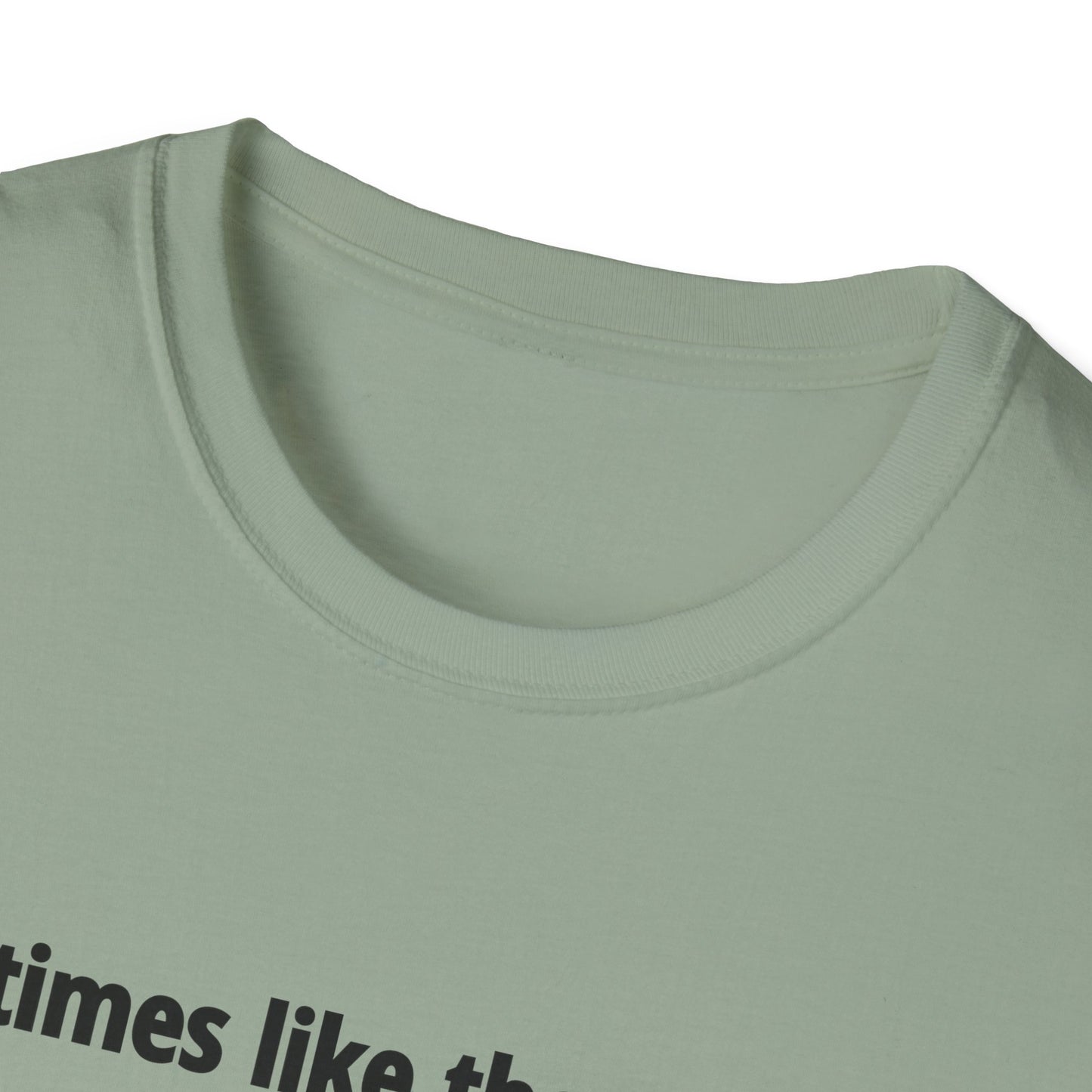 It's Times Like These I Wish My Tear Ducts Worked Unisex Softstyle T-Shirt