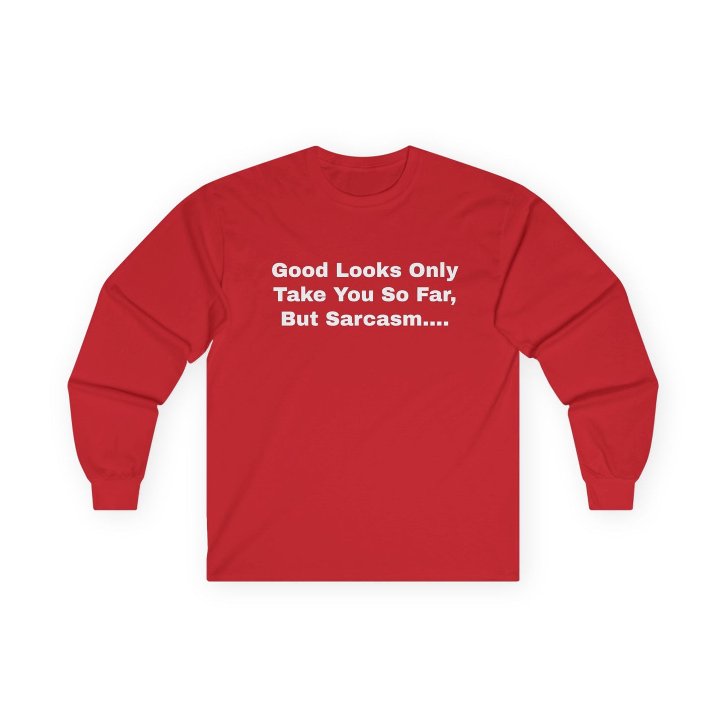 Good Looks Only Take You So Far, But Sarcasm....Unisex Ultra Cotton Long Sleeve Tee