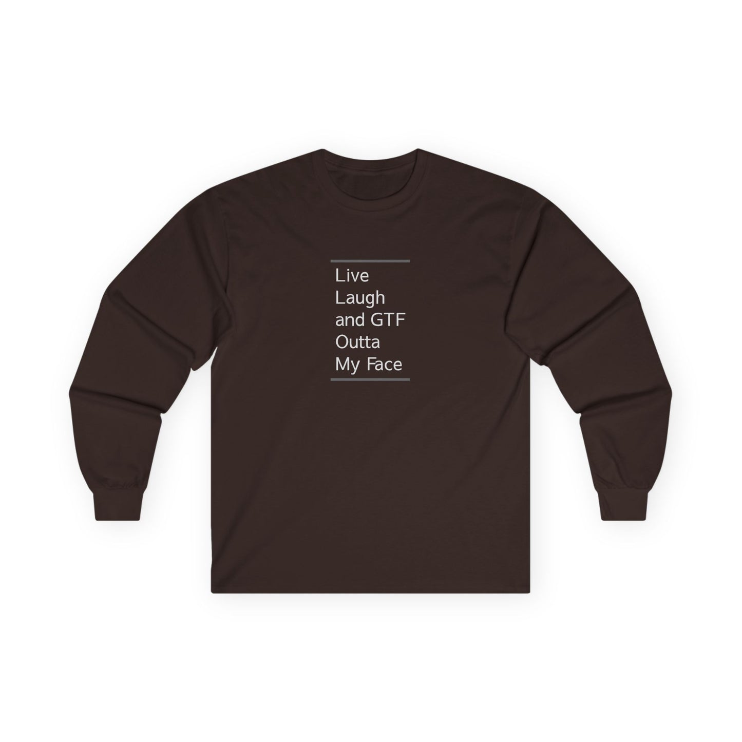 Live Laugh & GTF Outta My Face Unisex Ultra Cotton Long Sleeve Tee