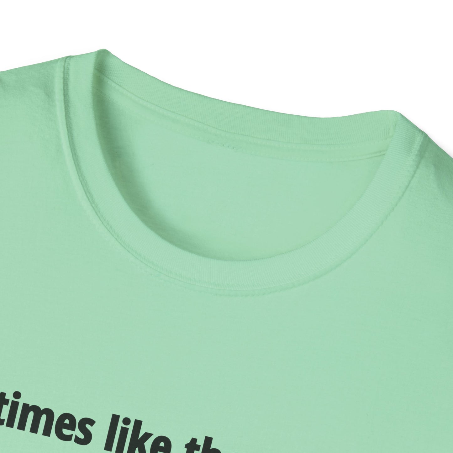 It's Times Like These I Wish My Tear Ducts Worked Unisex Softstyle T-Shirt