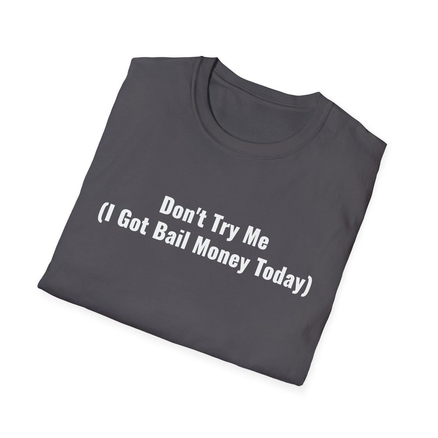 Don't Try Me I Got Bail Money Unisex Softstyle T-Shirt
