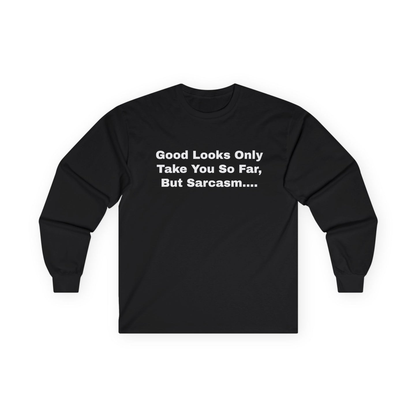 Good Looks Only Take You So Far, But Sarcasm....Unisex Ultra Cotton Long Sleeve Tee