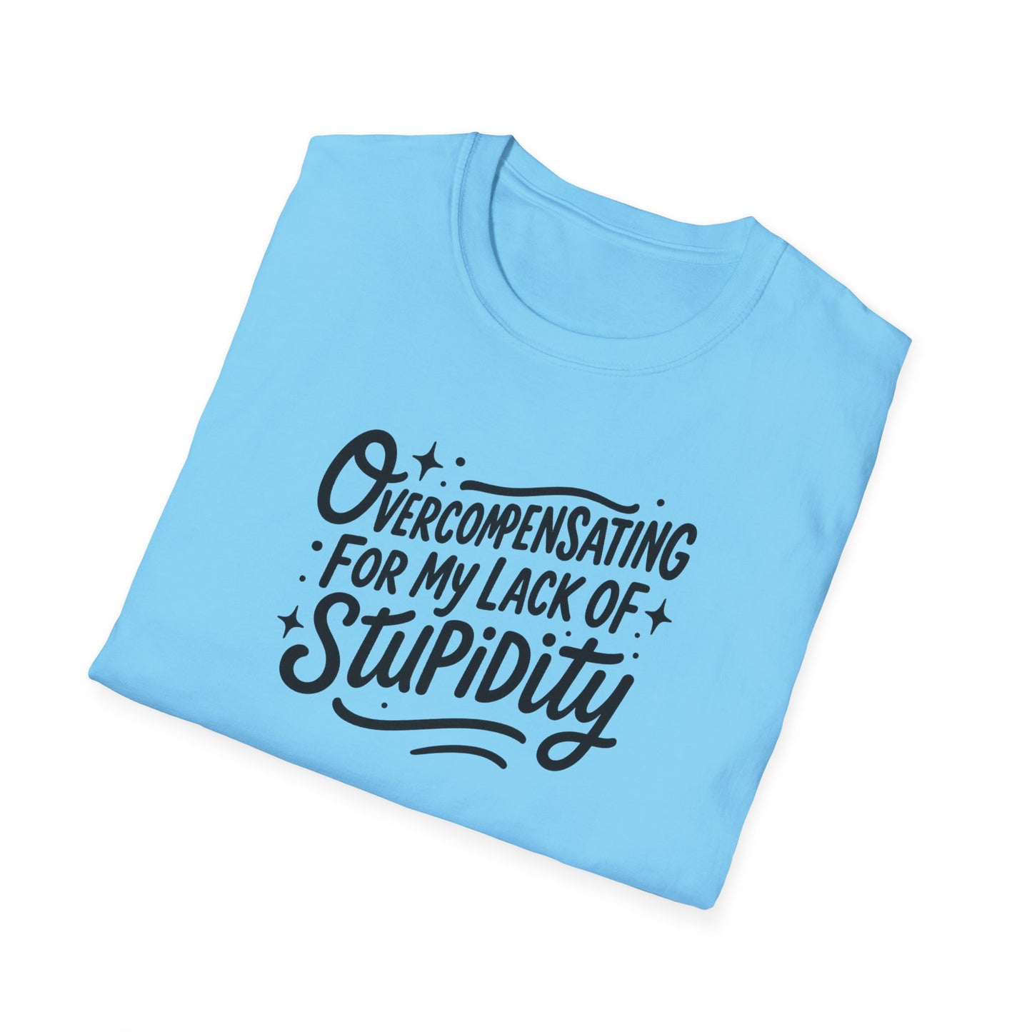 Overcompensating For My Lack Of Stupidity Unisex Softstyle T-Shirt