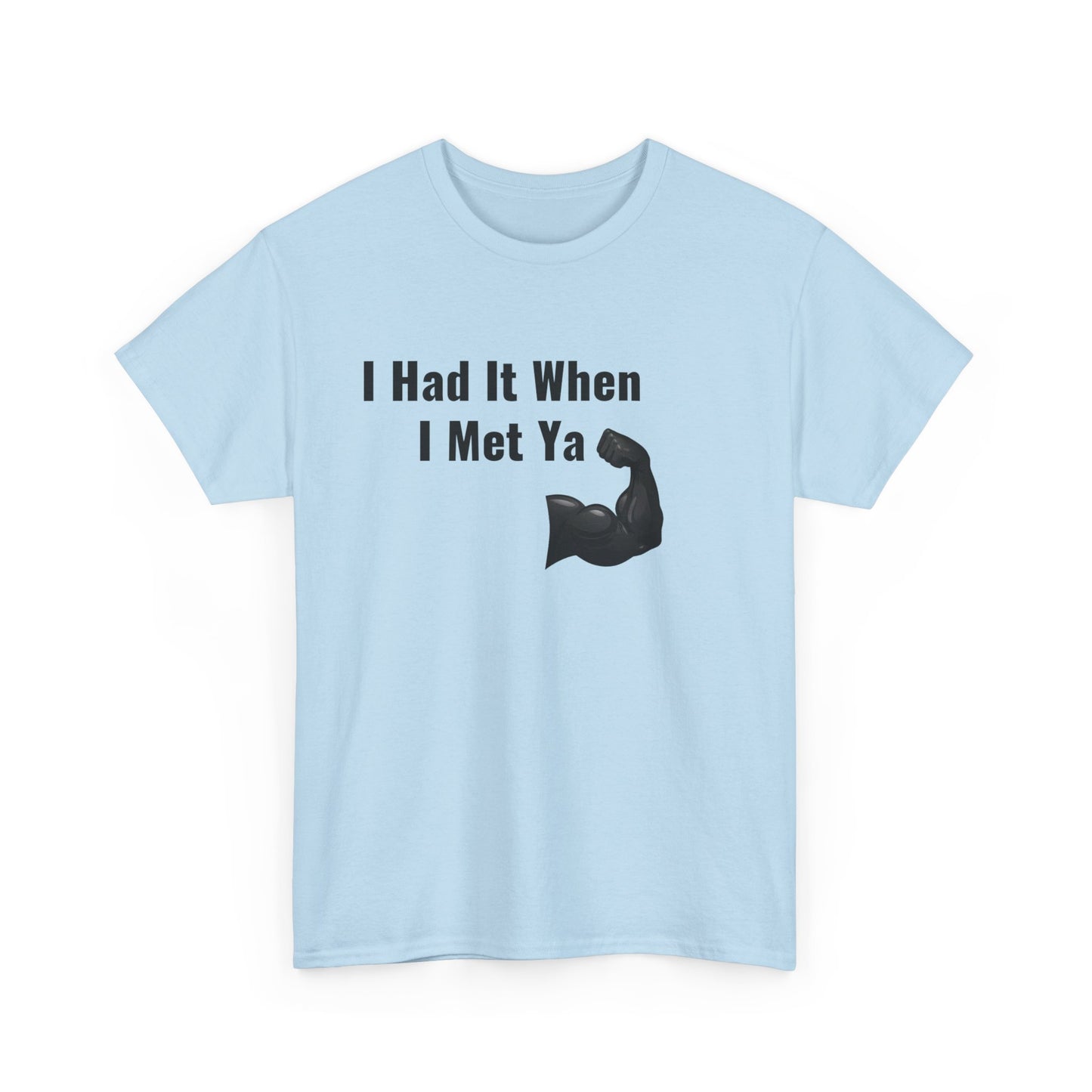 I Had It When I Met Ya Unisex Heavy Cotton Tee