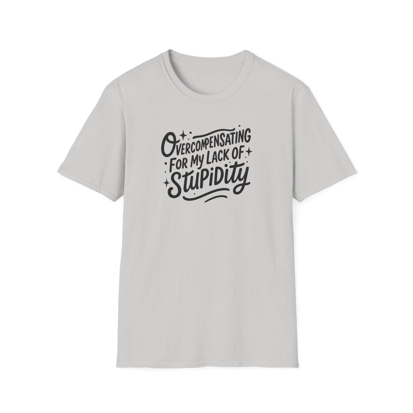 Overcompensating For My Lack Of Stupidity Unisex Softstyle T-Shirt