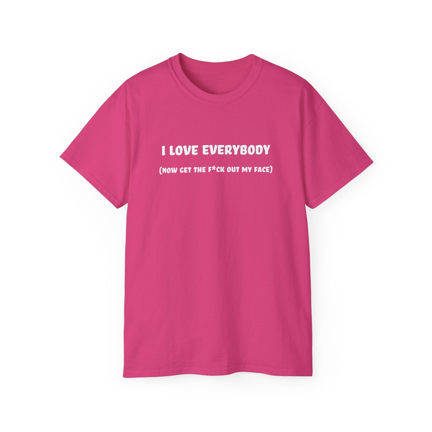 I Love Everybody (Now Get The F*ck Out My Face) Unisex Ultra Cotton Tee