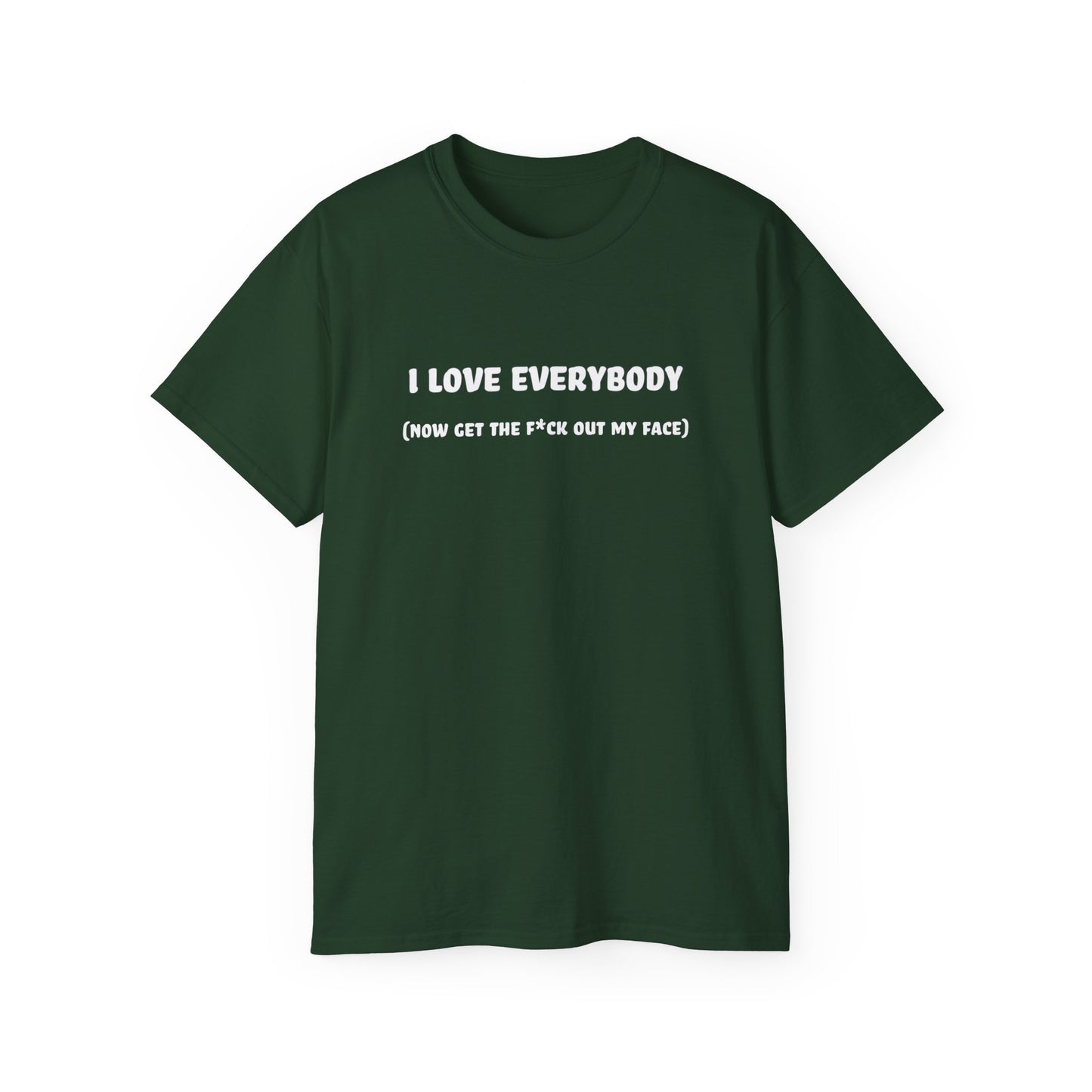 I Love Everybody (Now Get The F*ck Out My Face) Unisex Ultra Cotton Tee