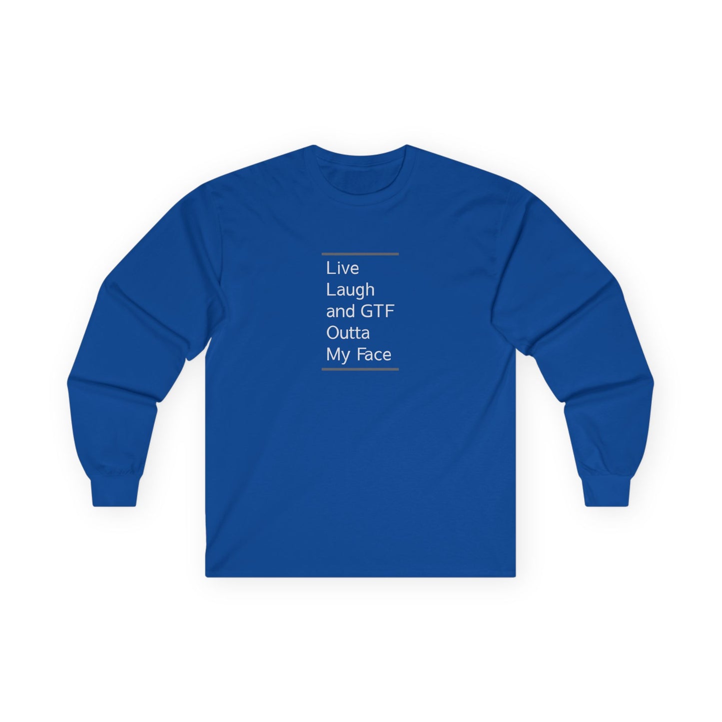 Live Laugh & GTF Outta My Face Unisex Ultra Cotton Long Sleeve Tee