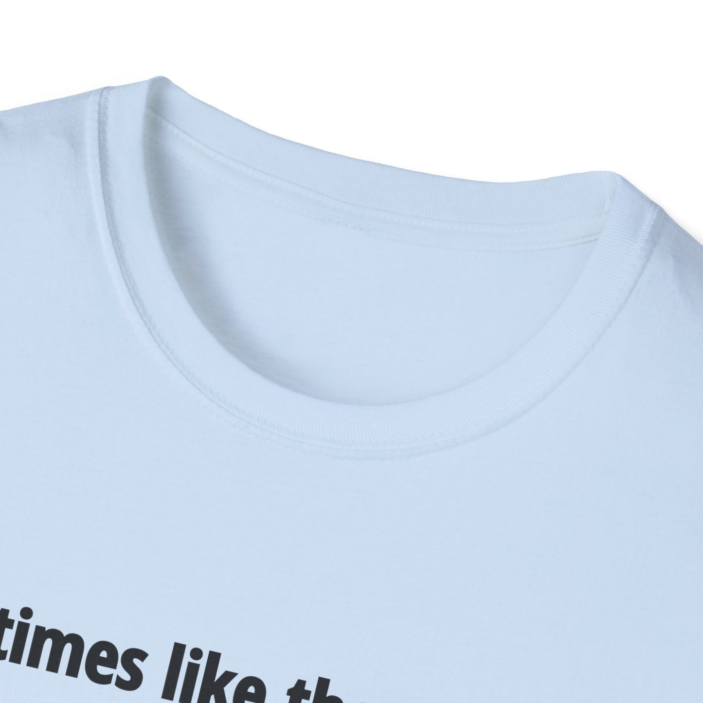 It's Times Like These I Wish My Tear Ducts Worked Unisex Softstyle T-Shirt