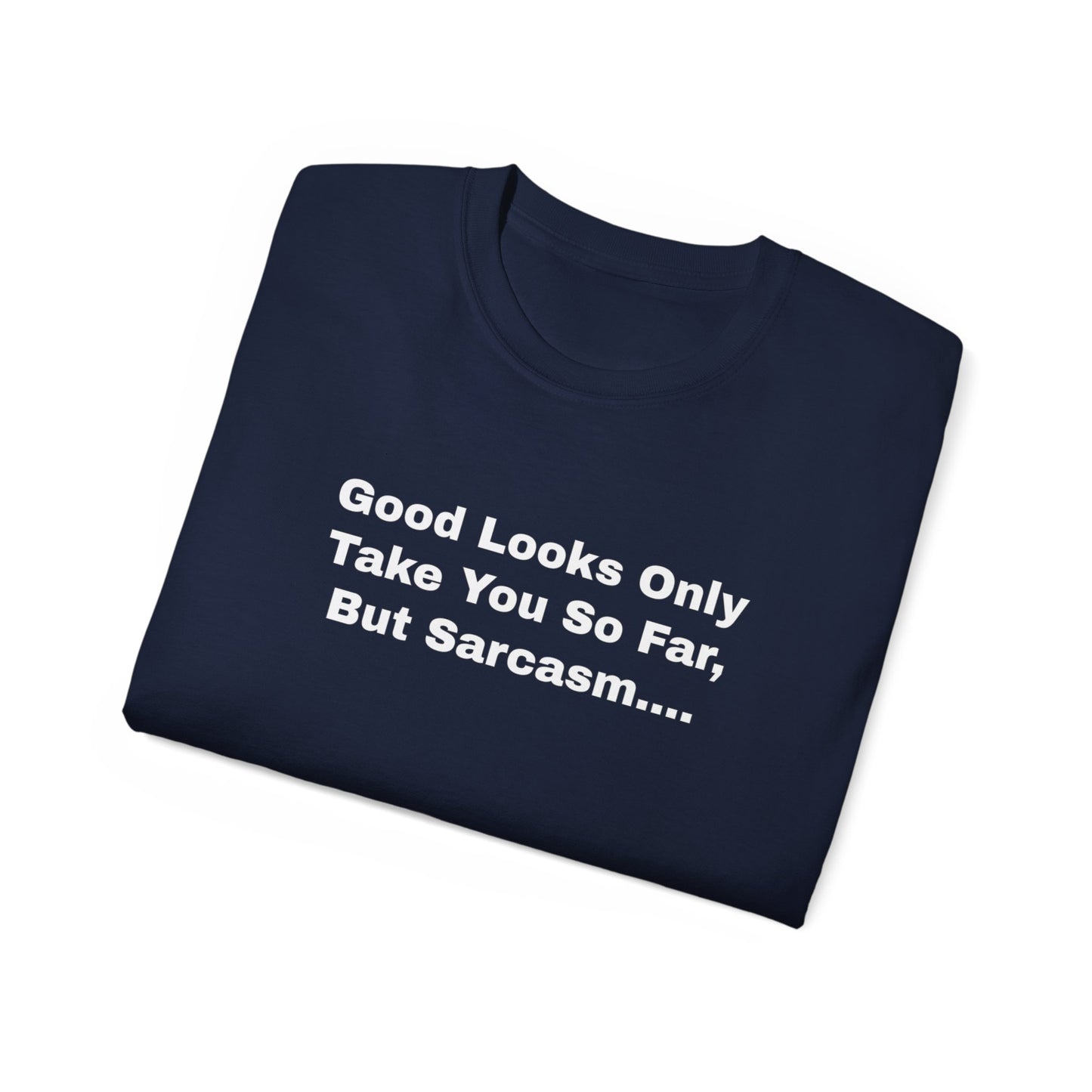 Good Looks Only Take You So Far, But Sarcasm... Unisex Ultra Cotton Tee
