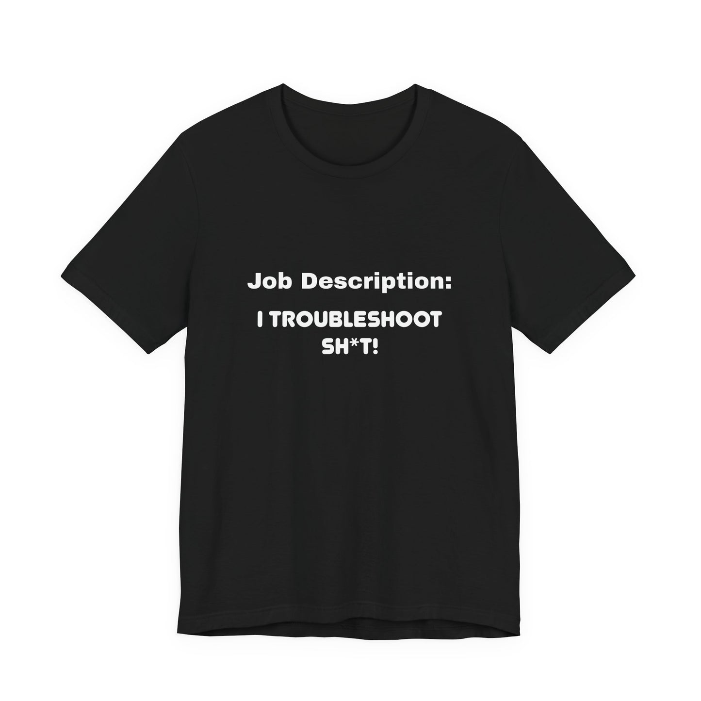 Job Description: I Troubleshoot Sh*t! Unisex Jersey Short Sleeve Tee