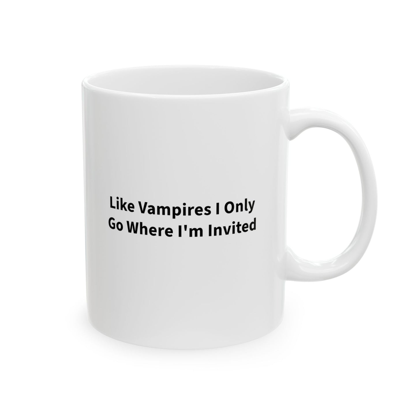 Like Vampires I Only Go Where I'm Invited Ceramic Mug, (11oz)
