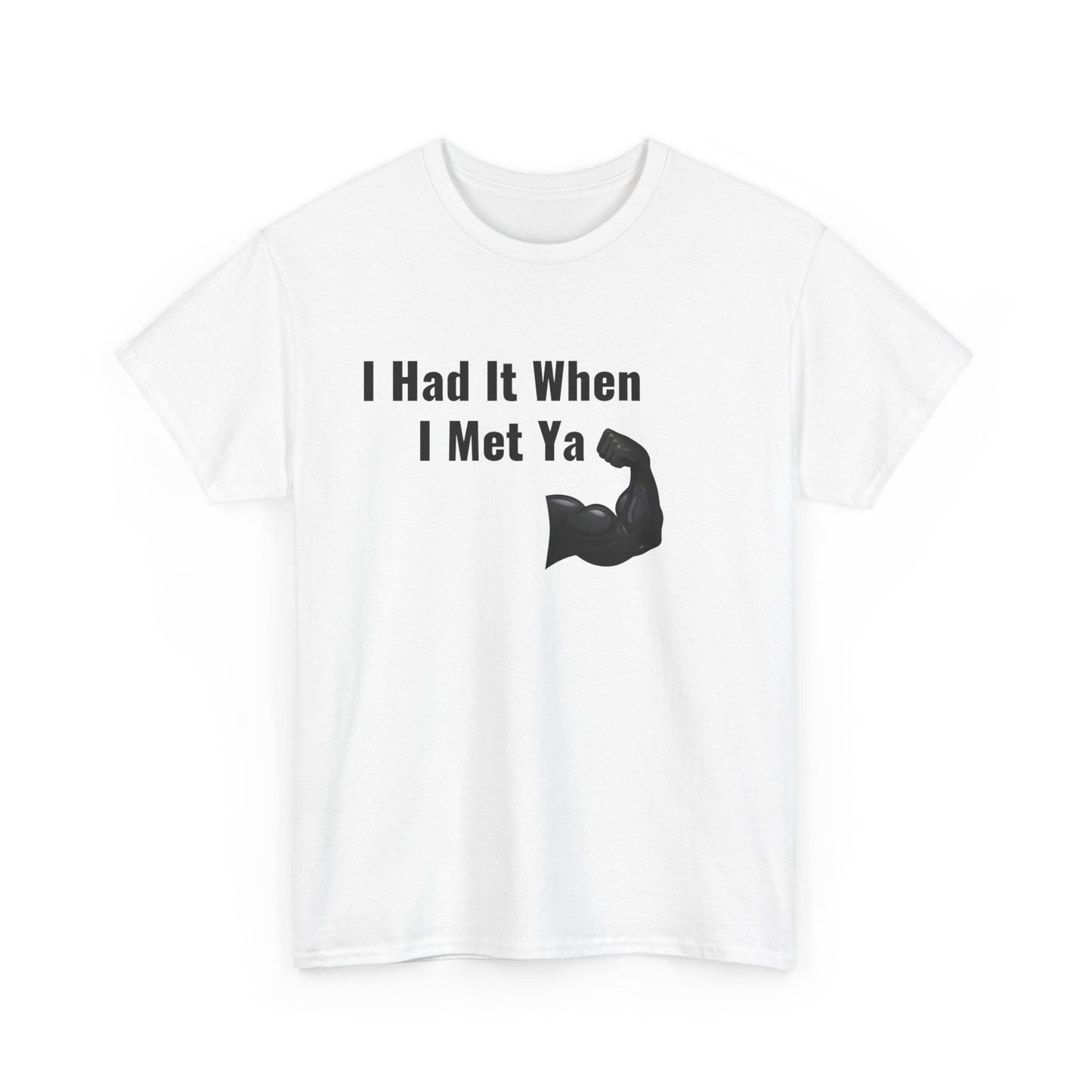 I Had It When I Met Ya Unisex Heavy Cotton Tee