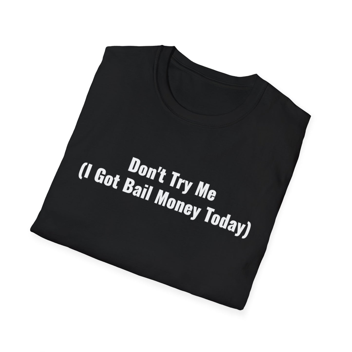 Don't Try Me I Got Bail Money Unisex Softstyle T-Shirt