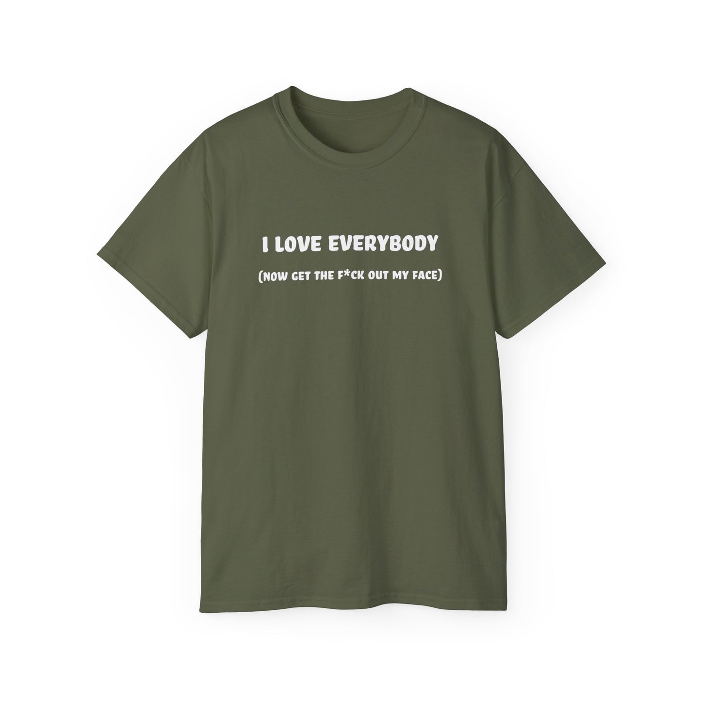 I Love Everybody (Now Get The F*ck Out My Face) Unisex Ultra Cotton Tee