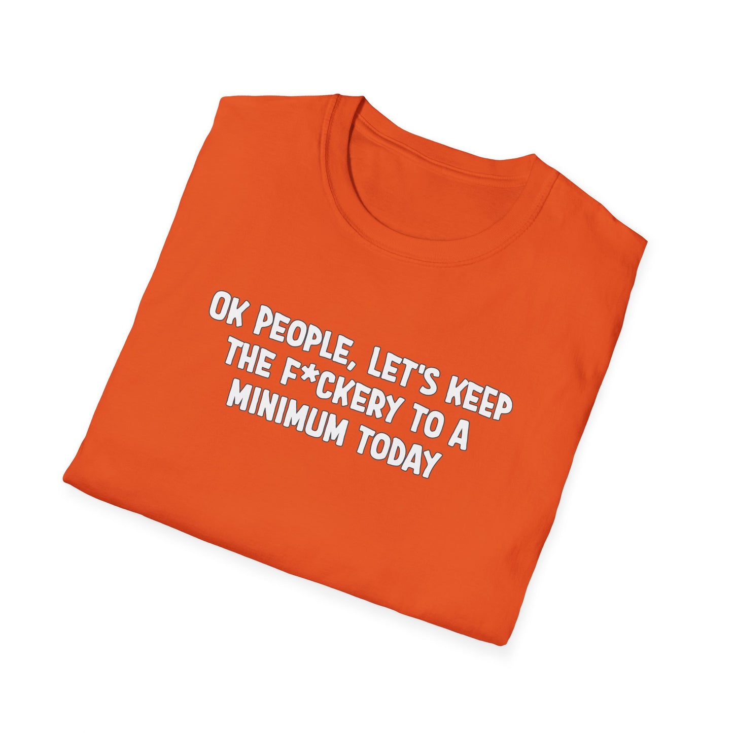 Ok People, Let's Keep The F*ckery To A Minimum Today Softstyle T-Shirt
