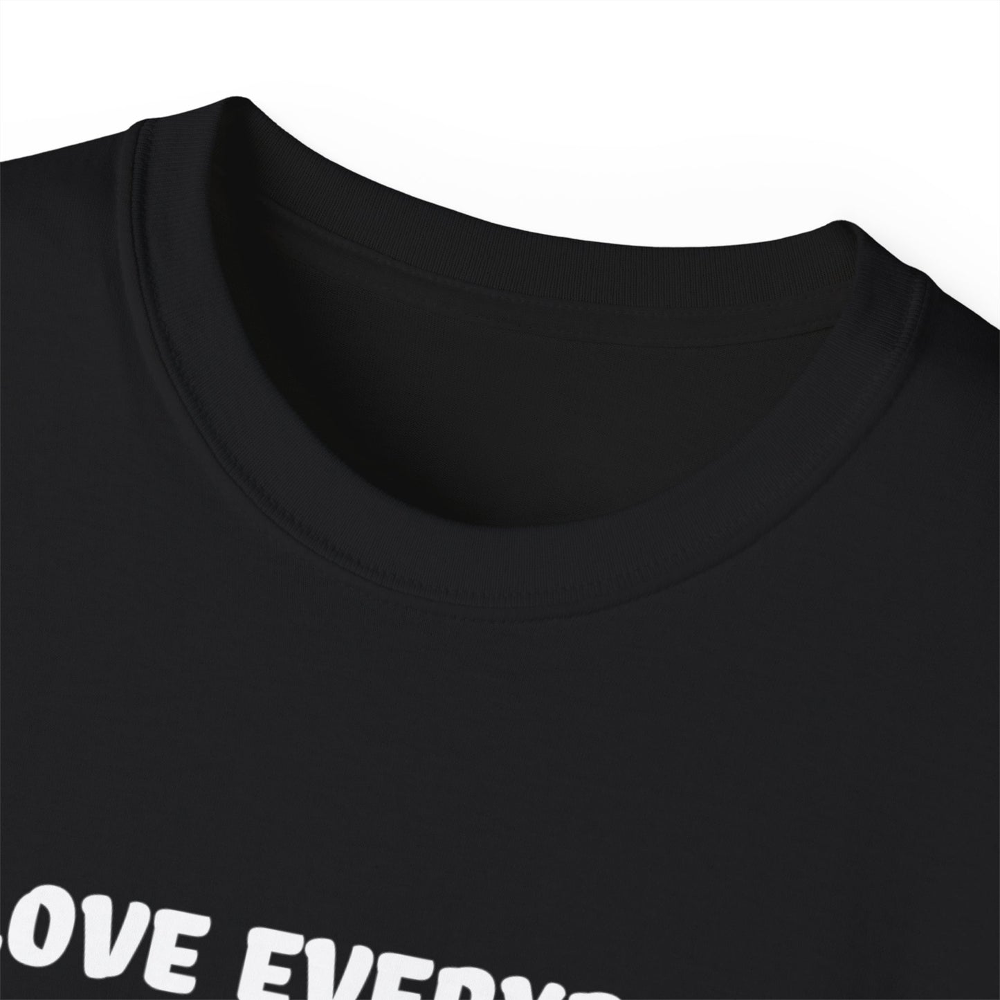 I Love Everybody (Now Get The F*ck Out My Face) Unisex Ultra Cotton Tee