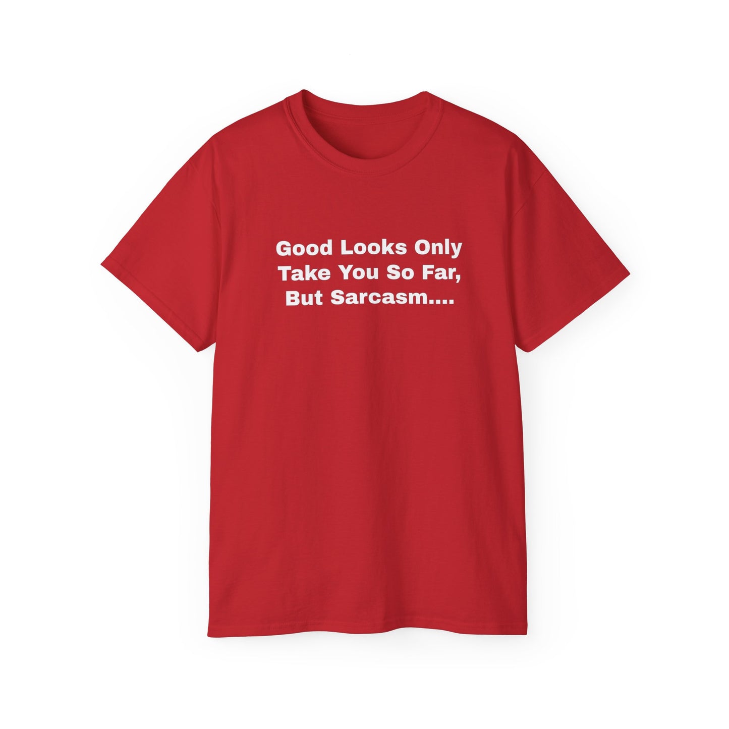 Good Looks Only Take You So Far, But Sarcasm... Unisex Ultra Cotton Tee